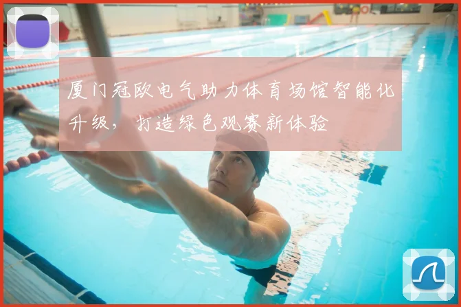 厦门冠欧电气助力体育场馆智能化升级，打造绿色观赛新体验