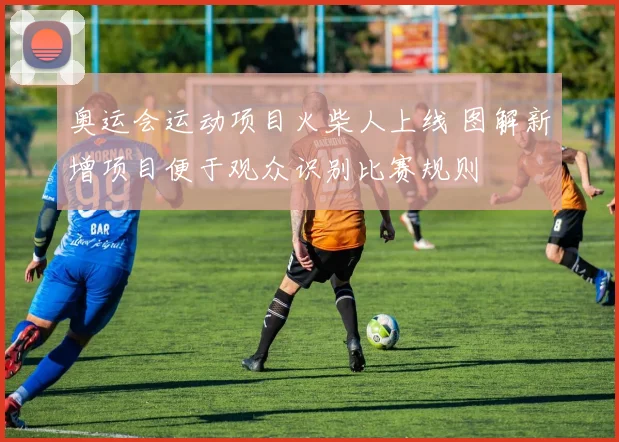 奥运会运动项目火柴人上线 图解新增项目便于观众识别比赛规则