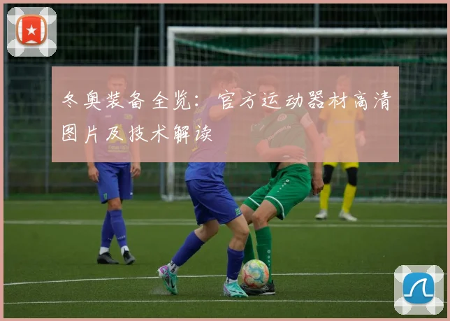 冬奥装备全览：官方运动器材高清图片及技术解读