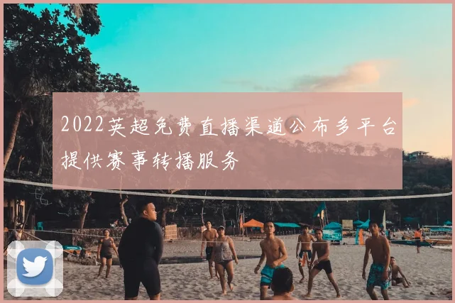 2022英超免费直播渠道公布多平台提供赛事转播服务